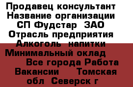 Продавец-консультант › Название организации ­ СП Фудстар, ЗАО › Отрасль предприятия ­ Алкоголь, напитки › Минимальный оклад ­ 15 000 - Все города Работа » Вакансии   . Томская обл.,Северск г.